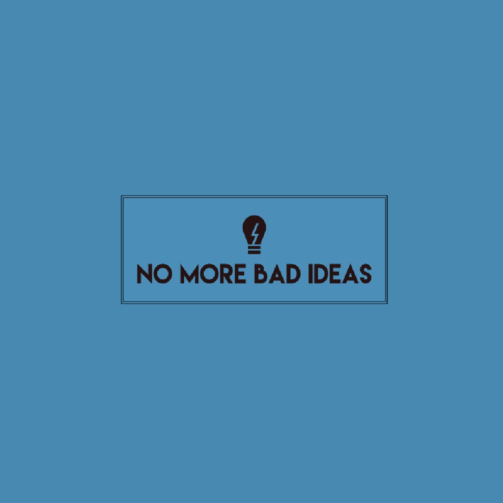 no more bad ideas